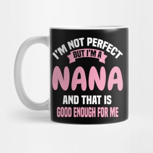 I'm Not Perfect But I'm A Nana And That Is Good Enough For Me Mug